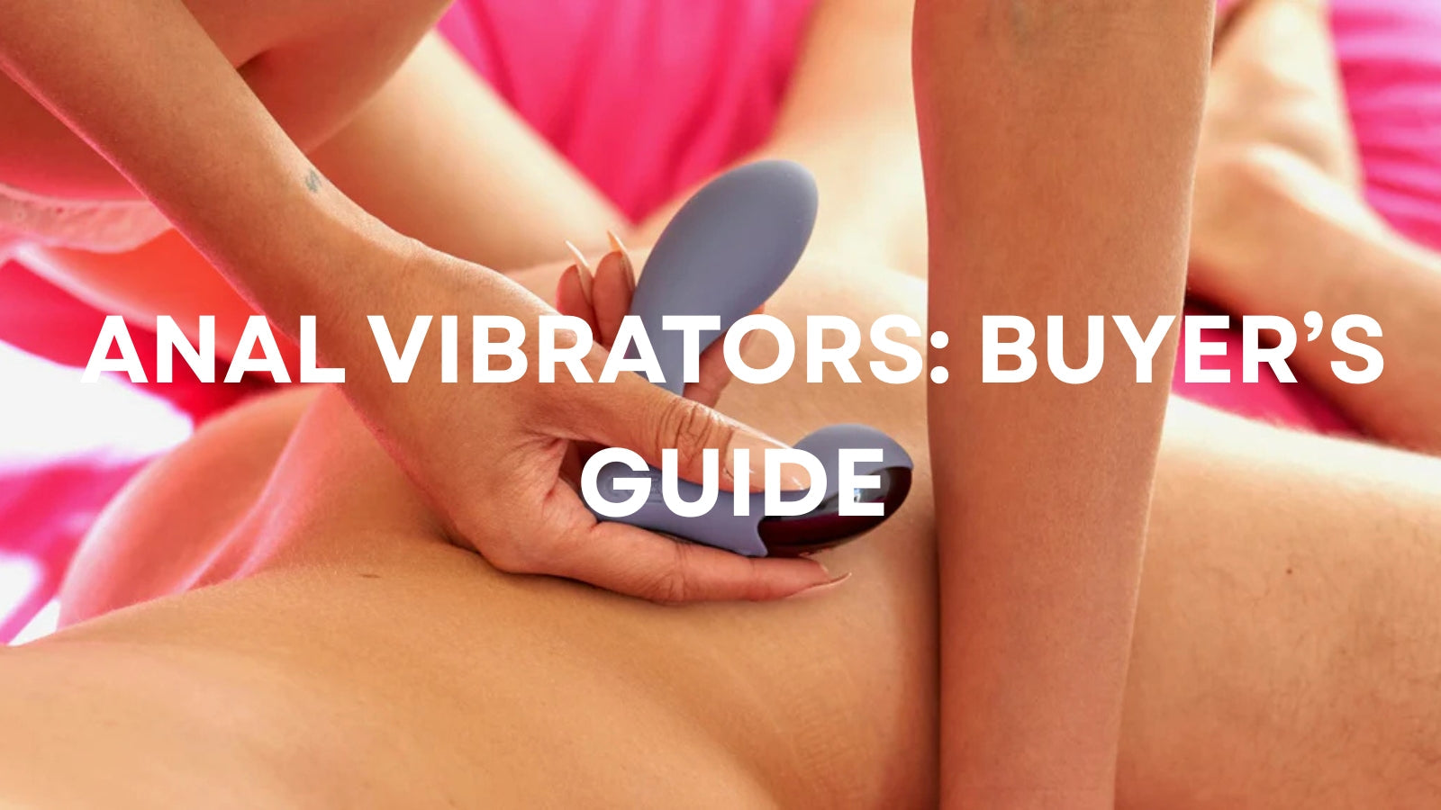 Anal Vibrators: The Complete Guide to Safer, Smarter Backdoor Pleasure